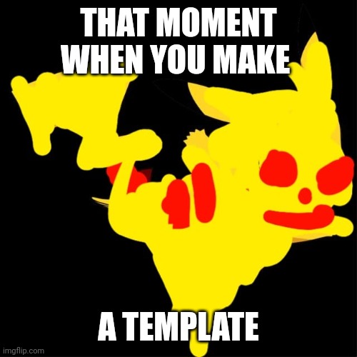 YESSSIR | THAT MOMENT WHEN YOU MAKE; A TEMPLATE | image tagged in uglychu | made w/ Imgflip meme maker