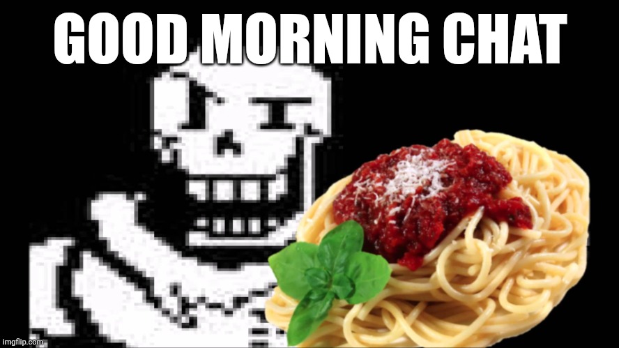 Gm ☕ | GOOD MORNING CHAT | image tagged in papyrus spaghetti | made w/ Imgflip meme maker