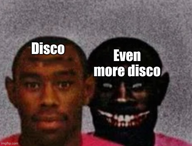 Curse of the disco | Disco; Even more disco | image tagged in good tyler and bad tyler | made w/ Imgflip meme maker