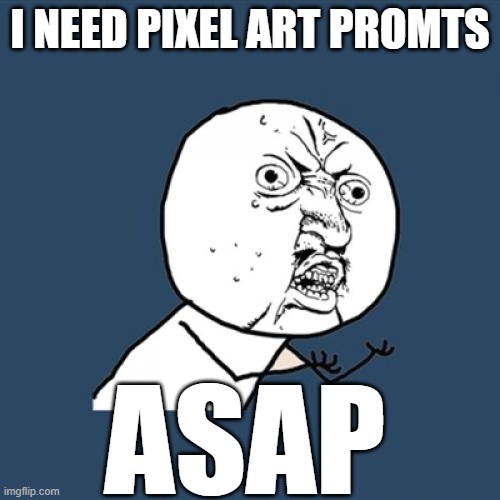Y U No | I NEED PIXEL ART PROMTS; ASAP | image tagged in memes,y u no | made w/ Imgflip meme maker