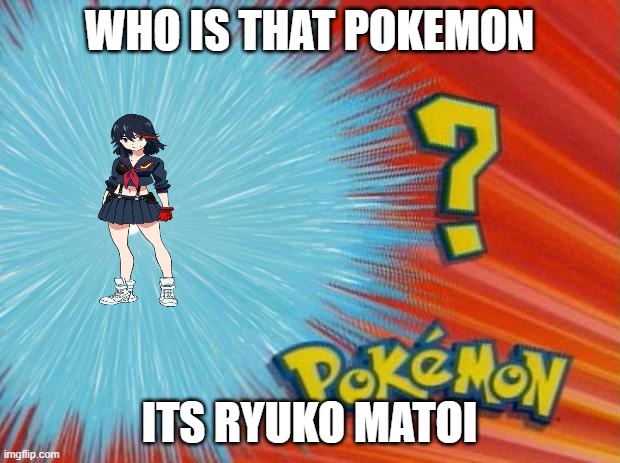 who is that pokemon | WHO IS THAT POKEMON; ITS RYUKO MATOI | image tagged in who is that pokemon | made w/ Imgflip meme maker