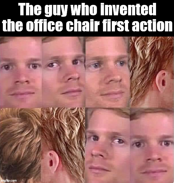 I think was the 1st thing he did when he came up with idea | The guy who invented the office chair first action | image tagged in chair,spinning,great idea,invented,smart | made w/ Imgflip meme maker