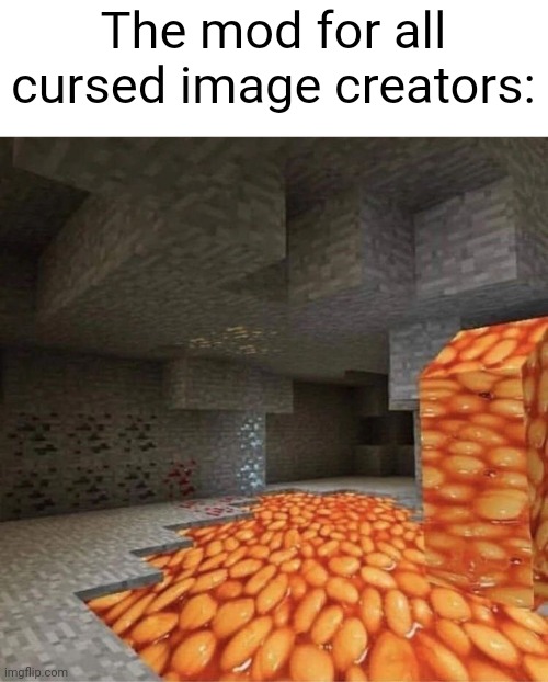 Meme #2,387 | The mod for all cursed image creators: | image tagged in memes,cursed image,minecraft,beans,noooooooooooooooooooooooo,mods | made w/ Imgflip meme maker
