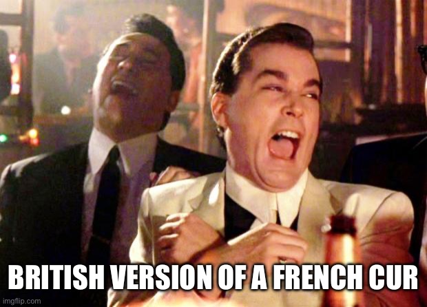 Goodfellas Laugh | BRITISH VERSION OF A FRENCH CUR | image tagged in goodfellas laugh | made w/ Imgflip meme maker