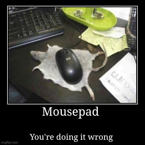 Meme #2,390 | Mousepad | You're doing it wrong | image tagged in funny,demotivationals,memes,mouse,computer,cursed image | made w/ Imgflip demotivational maker