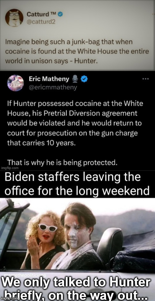 It's that obvious...  Nothing like this has happened until the Bidens moved in... | We only talked to Hunter briefly, on the way out... | image tagged in hunter biden,white house,cocaine,it's that obvious | made w/ Imgflip meme maker