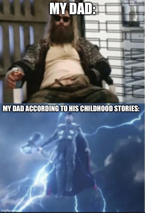 Thor meme | MY DAD:; MY DAD ACCORDING TO HIS CHILDHOOD STORIES: | image tagged in blank white template,thor,funny memes,marvel | made w/ Imgflip meme maker