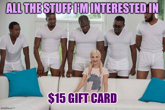 Restaurants These Days | ALL THE STUFF I'M INTERESTED IN; $15 GIFT CARD | image tagged in one girl five guys,restaurants,food,prices,date night | made w/ Imgflip meme maker