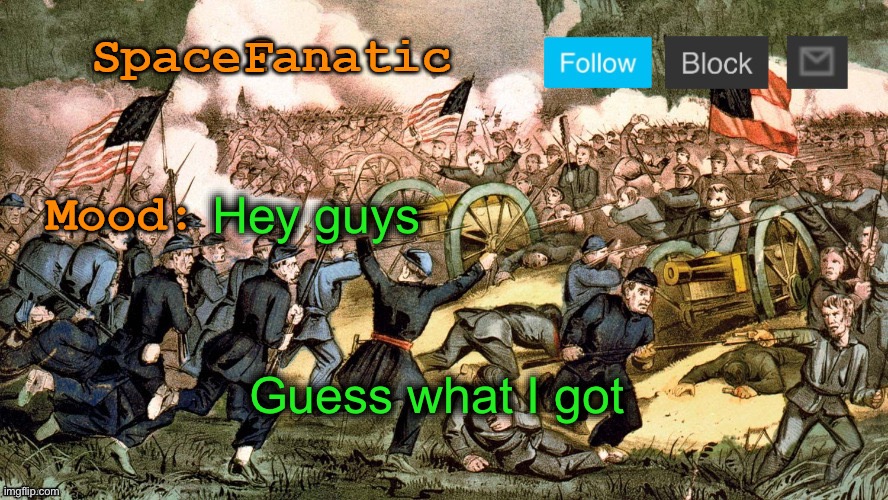 SpaceFanatic’s Civil War Announcement Template | Hey guys; Guess what I got | image tagged in spacefanatic s civil war announcement template | made w/ Imgflip meme maker