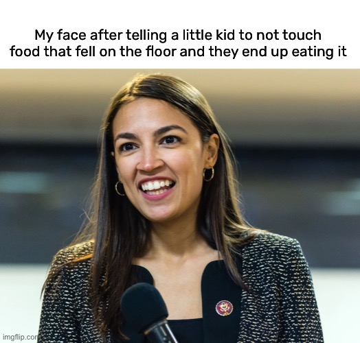 So gross | My face after telling a little kid to not touch food that fell on the floor and they end up eating it | image tagged in funny,meme,aoc,little kids | made w/ Imgflip meme maker