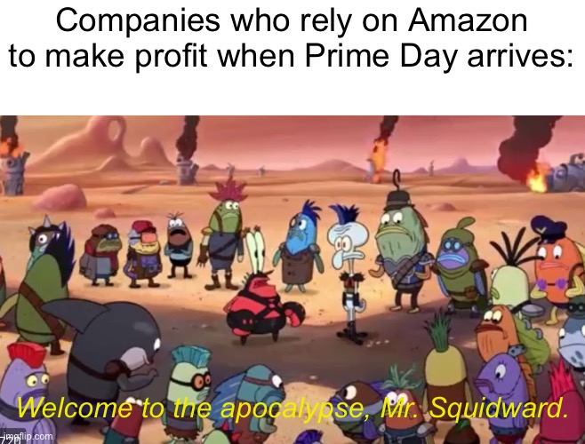 prime day | Companies who rely on Amazon to make profit when Prime Day arrives:; Welcome to the apocalypse, Mr. Squidward. | image tagged in holy sh- | made w/ Imgflip meme maker