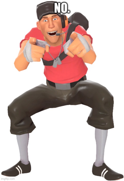 Scout laughing | NO. | image tagged in scout laughing | made w/ Imgflip meme maker