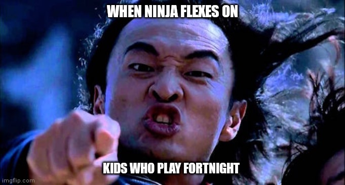 Fortnight Kombat | WHEN NINJA FLEXES ON; KIDS WHO PLAY FORTNIGHT | image tagged in mortal kombat,ninja,gaming,streaming | made w/ Imgflip meme maker