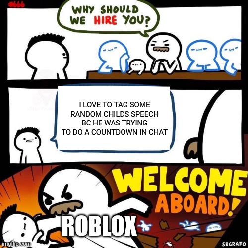 I just want to make a trivia game, Roblox! | I LOVE TO TAG SOME RANDOM CHILDS SPEECH BC HE WAS TRYING TO DO A COUNTDOWN IN CHAT; ROBLOX | image tagged in welcome aboard,roblox | made w/ Imgflip meme maker