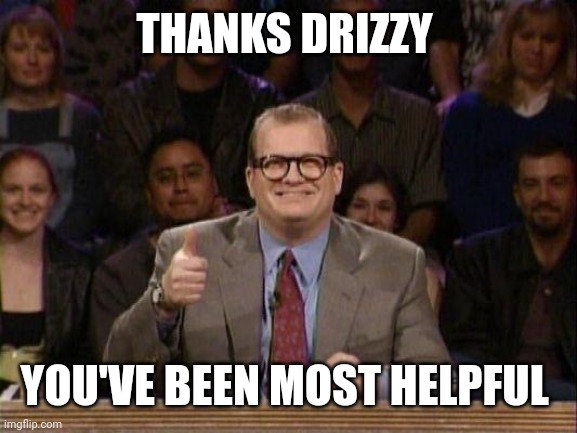 Drew Carey  | THANKS DRIZZY YOU'VE BEEN MOST HELPFUL | image tagged in drew carey | made w/ Imgflip meme maker