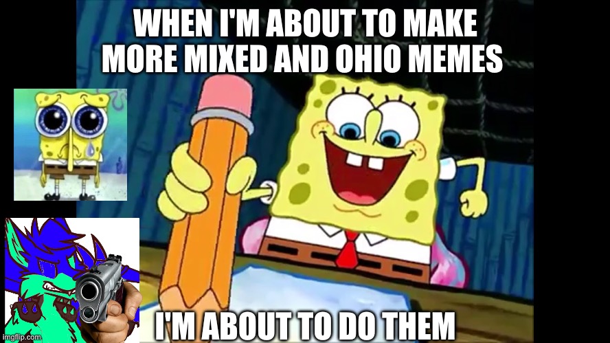 WHEN I'M ABOUT TO MAKE MORE MIXED AND OHIO MEMES; I'M ABOUT TO DO THEM | made w/ Imgflip meme maker