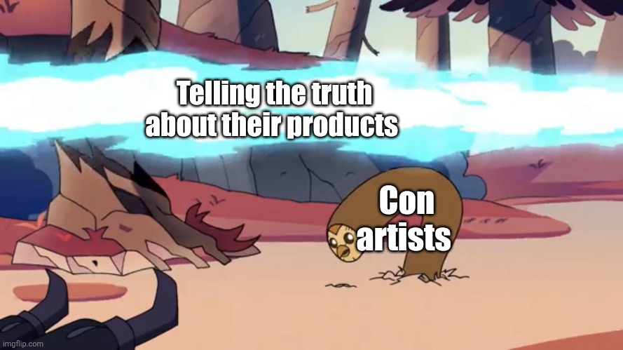 The truth about their products will never be revealed | Telling the truth about their products; Con artists | image tagged in dodging hooty the owl house | made w/ Imgflip meme maker