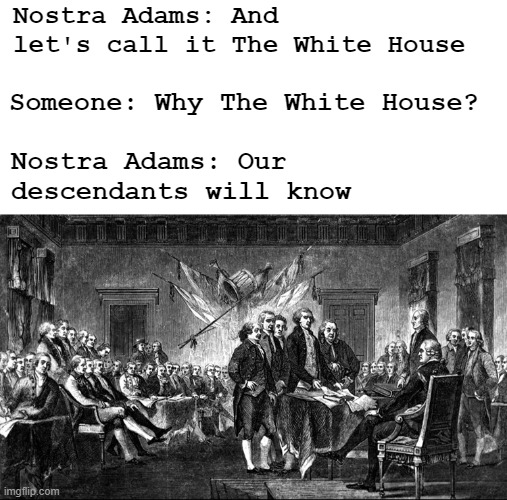Joe Biden: "You really blew it this time! 
Hunter: "Well duuh" | Nostra Adams: And let's call it The White House; Someone: Why The White House? Nostra Adams: Our descendants will know | image tagged in funny,politics lol | made w/ Imgflip meme maker