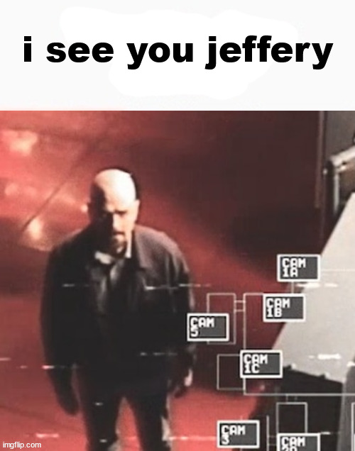 i saw what you deleted | i see you jeffery | image tagged in i saw what you deleted | made w/ Imgflip meme maker