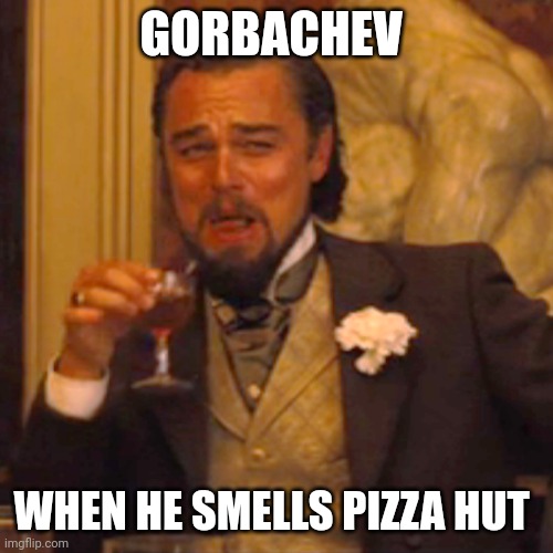 Gorbachev just loves pizza hut | GORBACHEV; WHEN HE SMELLS PIZZA HUT | image tagged in memes,laughing leo,communism,jpfan102504 | made w/ Imgflip meme maker