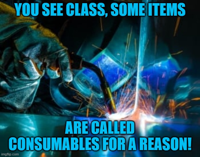 Consumable | YOU SEE CLASS, SOME ITEMS; ARE CALLED CONSUMABLES FOR A REASON! | image tagged in class,life lessons,consumerism,government,government corruption,rhino | made w/ Imgflip meme maker
