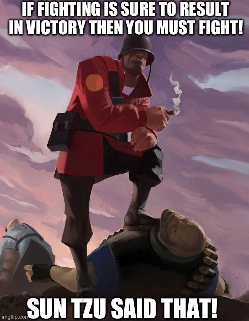 TF2 soldier poster crop | IF FIGHTING IS SURE TO RESULT IN VICTORY THEN YOU MUST FIGHT! SUN TZU SAID THAT! | image tagged in tf2 soldier poster crop | made w/ Imgflip meme maker