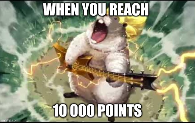 ssj marmot | WHEN YOU REACH; 10 000 POINTS | image tagged in ssj marmot,10000 points | made w/ Imgflip meme maker