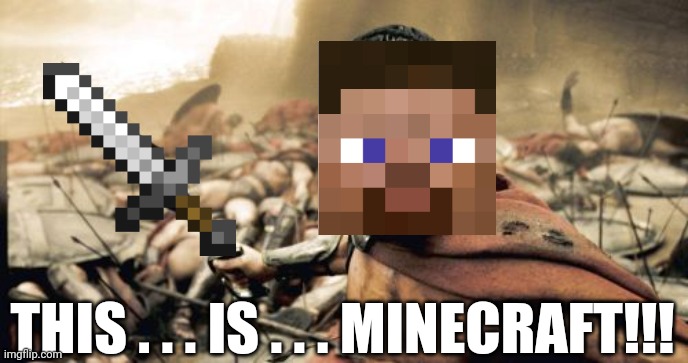 Sparta Leonidas Meme | THIS . . . IS . . . MINECRAFT!!! | image tagged in memes,sparta leonidas,minecraft | made w/ Imgflip meme maker