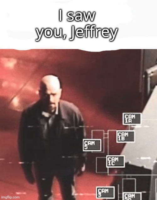 i saw what you deleted | I saw you, Jeffrey | image tagged in i saw what you deleted | made w/ Imgflip meme maker