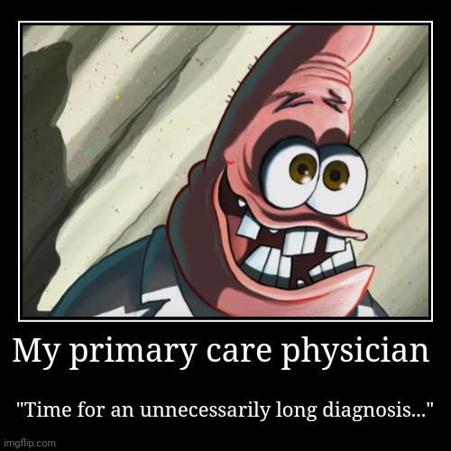 Unnecessarily long diagnosis | My primary care physician | "Time for an unnecessarily long diagnosis..." | image tagged in funny,demotivationals | made w/ Imgflip demotivational maker