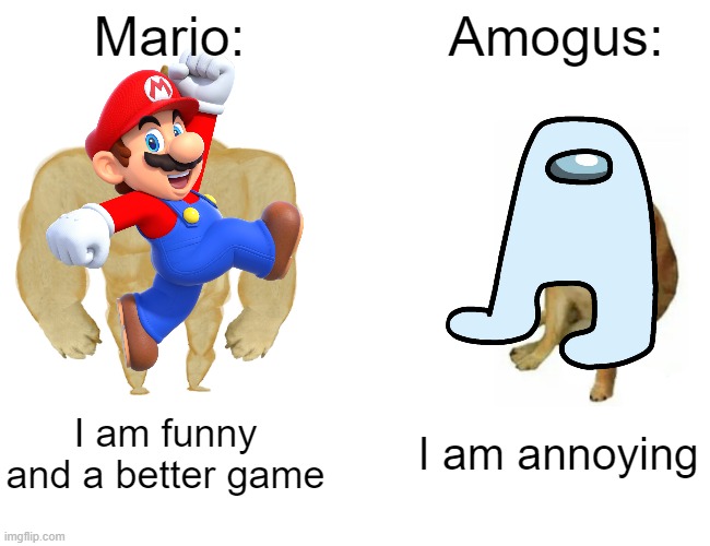 Mario is better than amogus | Mario:; Amogus:; I am funny and a better game; I am annoying | image tagged in memes,buff doge vs cheems | made w/ Imgflip meme maker