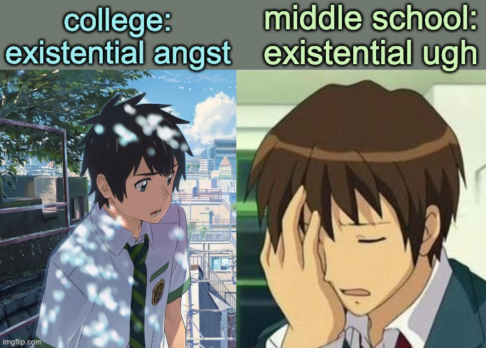 The crisis | middle school:
existential ugh; college:
existential angst | image tagged in middle school,ugh,angst,philosophy,crisis | made w/ Imgflip meme maker