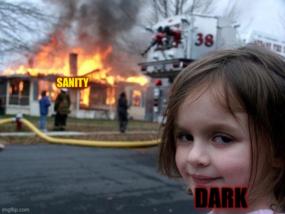 Disaster Girl Meme | DARK SANITY | image tagged in memes,disaster girl | made w/ Imgflip meme maker