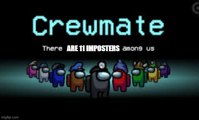 There is 1 imposter among us | ARE 11 IMPOSTERS | image tagged in there is 1 imposter among us | made w/ Imgflip meme maker