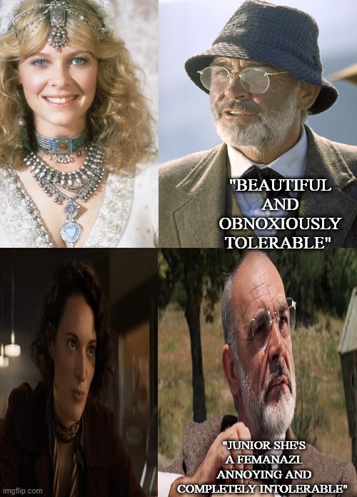 You should Listen to your Father Indiana Jones | "BEAUTIFUL AND OBNOXIOUSLY TOLERABLE"; "JUNIOR SHE'S A FEMANAZI.
ANNOYING AND COMPLETELY INTOLERABLE" | image tagged in indiana jones,henry jones sr,dial of destiny,temple of doom,willie scott | made w/ Imgflip meme maker