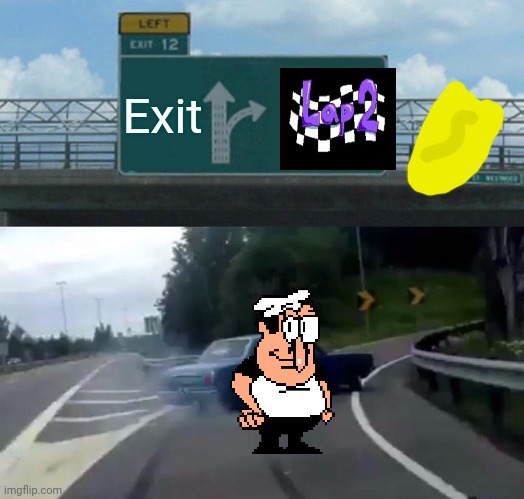 Everyone When Playing Pizza Tower Be Like: | Exit | image tagged in memes,left exit 12 off ramp | made w/ Imgflip meme maker