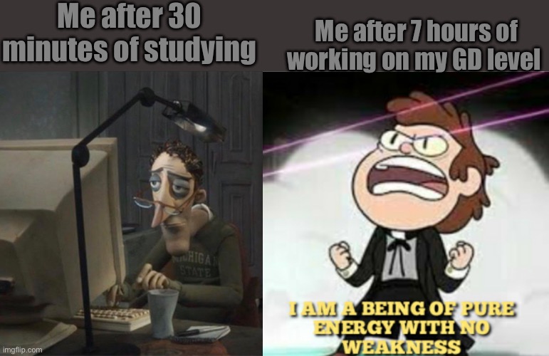 Me after 30 minutes of studying; Me after 7 hours of working on my GD level | image tagged in tired dad at computer,being of pure energy | made w/ Imgflip meme maker