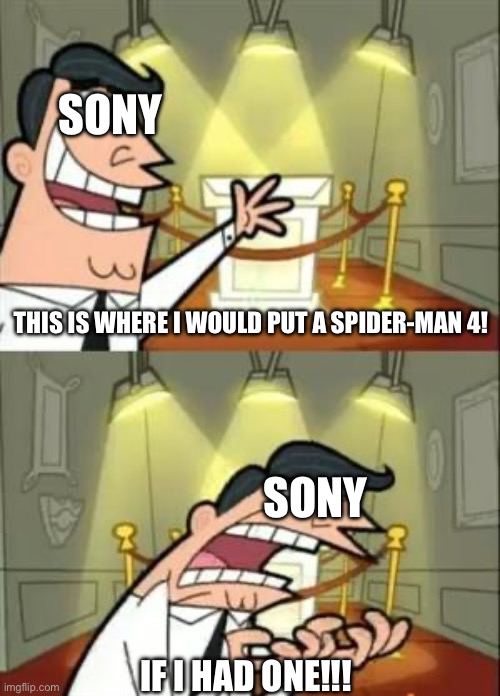 Sony can’t count to 4? | SONY; THIS IS WHERE I WOULD PUT A SPIDER-MAN 4! SONY; IF I HAD ONE!!! | image tagged in memes,this is where i'd put my trophy if i had one,funny,spiderman,sony,spider-man 4 | made w/ Imgflip meme maker