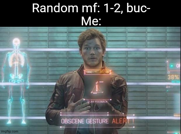 If you know, you know | Random mf: 1-2, buc-
Me: | image tagged in guardians of the galaxy star-lord,relatable,funny,front page plz,lol | made w/ Imgflip meme maker
