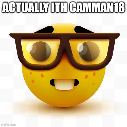 Nerd emoji | ACTUALLY ITH CAMMAN18 | image tagged in nerd emoji | made w/ Imgflip meme maker