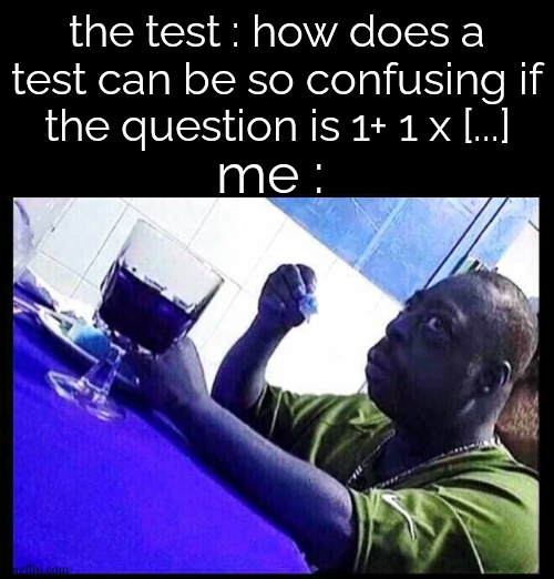 black man eating | the test : how does a test can be so confusing if the question is 1+ 1 x [...] me : | image tagged in black man eating | made w/ Imgflip meme maker