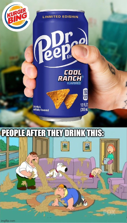 Doctor Peepee Cool Ranch | PEOPLE AFTER THEY DRINK THIS: | image tagged in family guy puke,memes,funny,puke,relatable,wtf | made w/ Imgflip meme maker