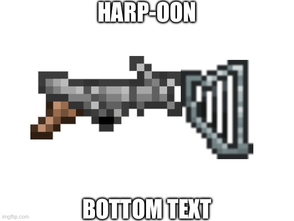 why | HARP-OON; BOTTOM TEXT | image tagged in terraria,memes,harp,harpoon,why | made w/ Imgflip meme maker