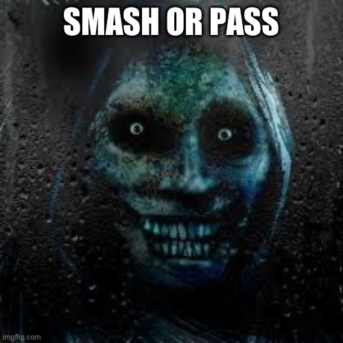 That Scary Ghost | SMASH OR PASS | image tagged in that scary ghost | made w/ Imgflip meme maker