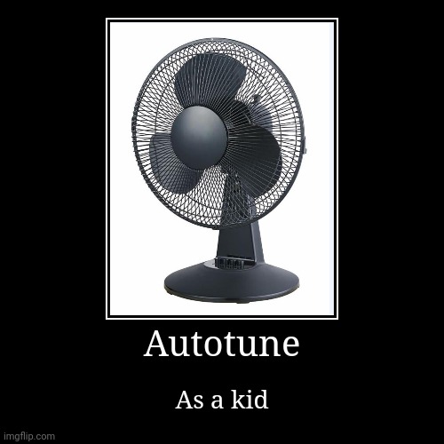 Autotune | Autotune | As a kid | image tagged in funny,demotivationals | made w/ Imgflip demotivational maker