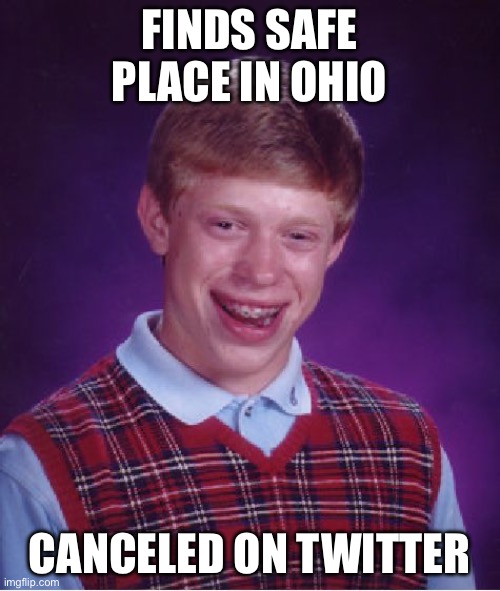 ohio | FINDS SAFE PLACE IN OHIO; CANCELED ON TWITTER | image tagged in memes,bad luck brian | made w/ Imgflip meme maker