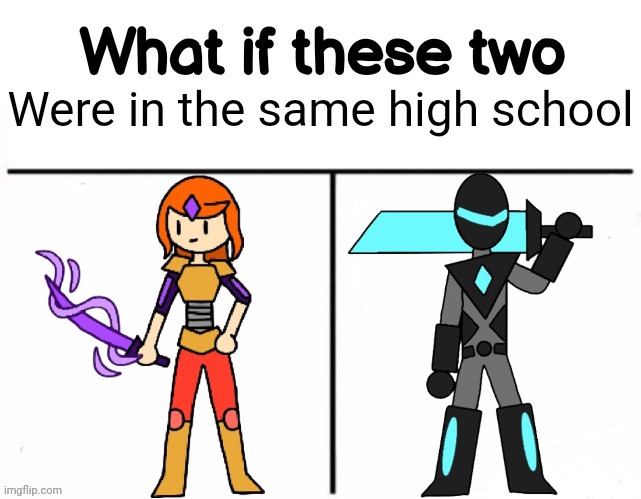 Little Idea I had | Were in the same high school | image tagged in what if these two had an interaction | made w/ Imgflip meme maker
