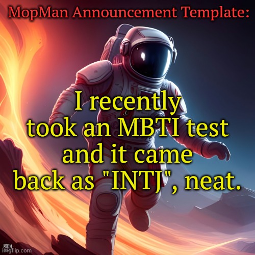 Hm. | MopMan Announcement Template:; I recently took an MBTI test and it came back as "INTJ", neat. | image tagged in mopman announcement template,mbti,intj | made w/ Imgflip meme maker