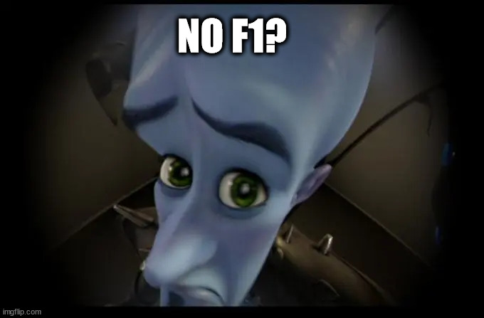 No F1 | NO F1? | image tagged in f1,no bitches,megamind no bitches,funny memes | made w/ Imgflip meme maker