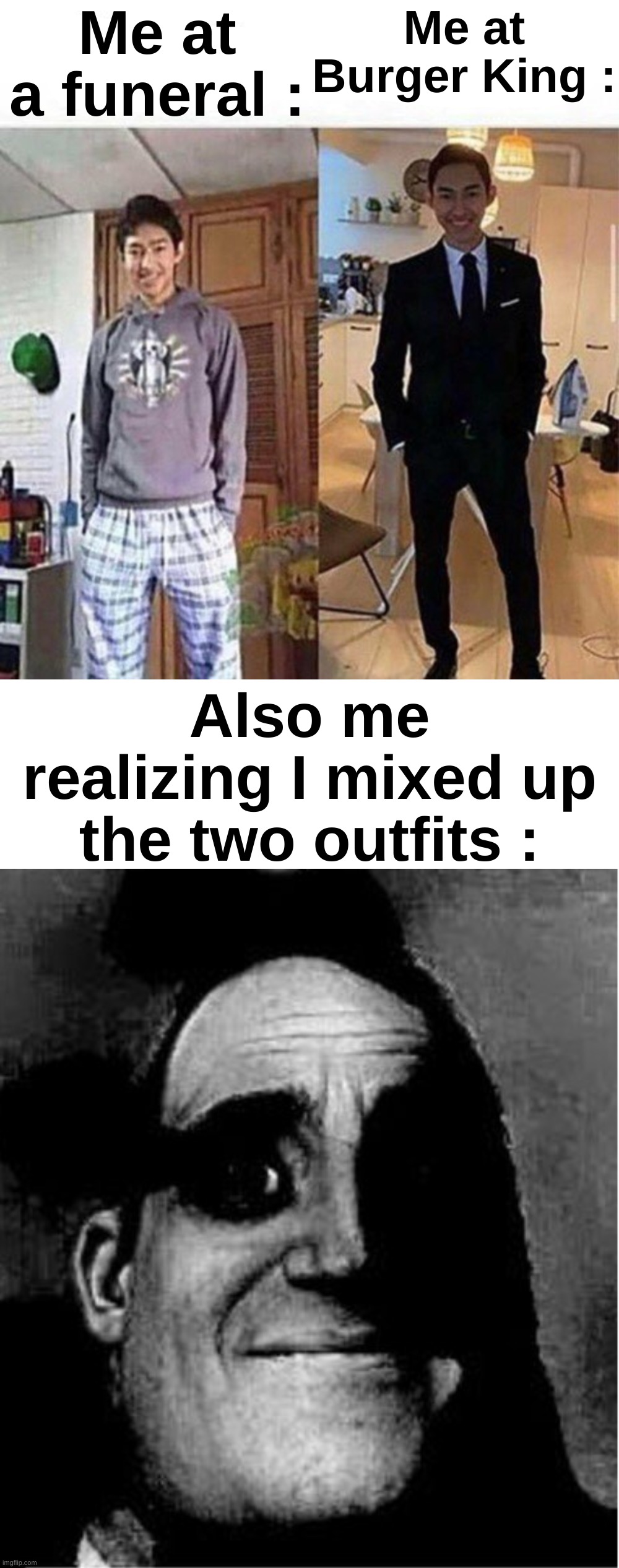 When you f**k up real bad | Me at a funeral :; Me at Burger King :; Also me realizing I mixed up the two outfits : | image tagged in memes,funny,shocking,ong,funeral,front page plz | made w/ Imgflip meme maker